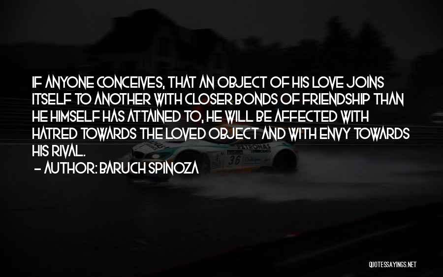 Baruch Spinoza Quotes: If Anyone Conceives, That An Object Of His Love Joins Itself To Another With Closer Bonds Of Friendship Than He