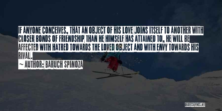 Baruch Spinoza Quotes: If Anyone Conceives, That An Object Of His Love Joins Itself To Another With Closer Bonds Of Friendship Than He