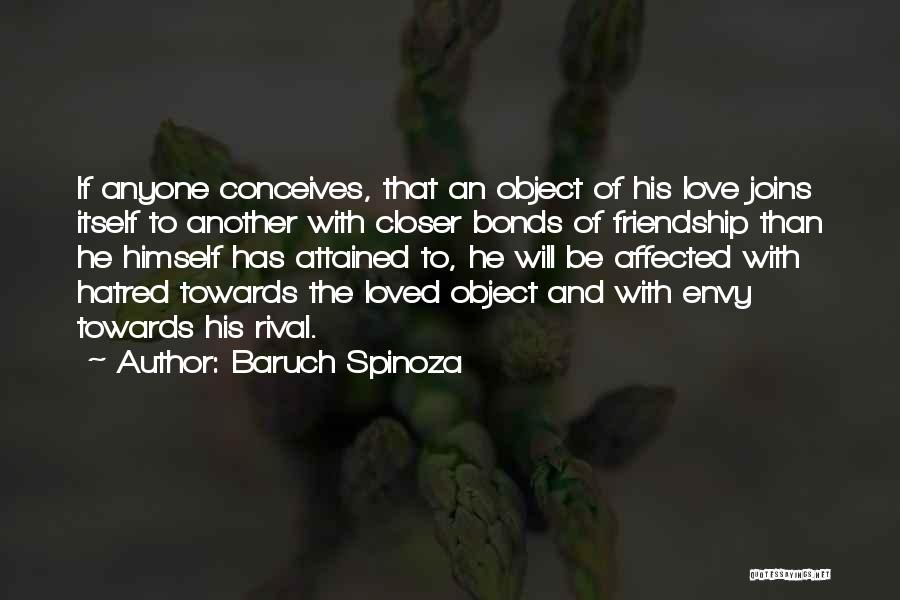 Baruch Spinoza Quotes: If Anyone Conceives, That An Object Of His Love Joins Itself To Another With Closer Bonds Of Friendship Than He