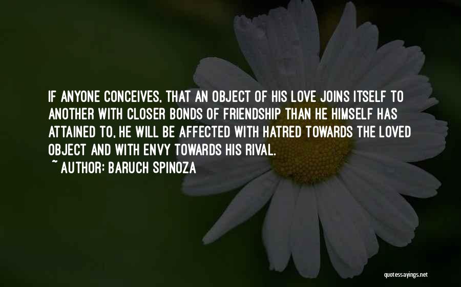 Baruch Spinoza Quotes: If Anyone Conceives, That An Object Of His Love Joins Itself To Another With Closer Bonds Of Friendship Than He