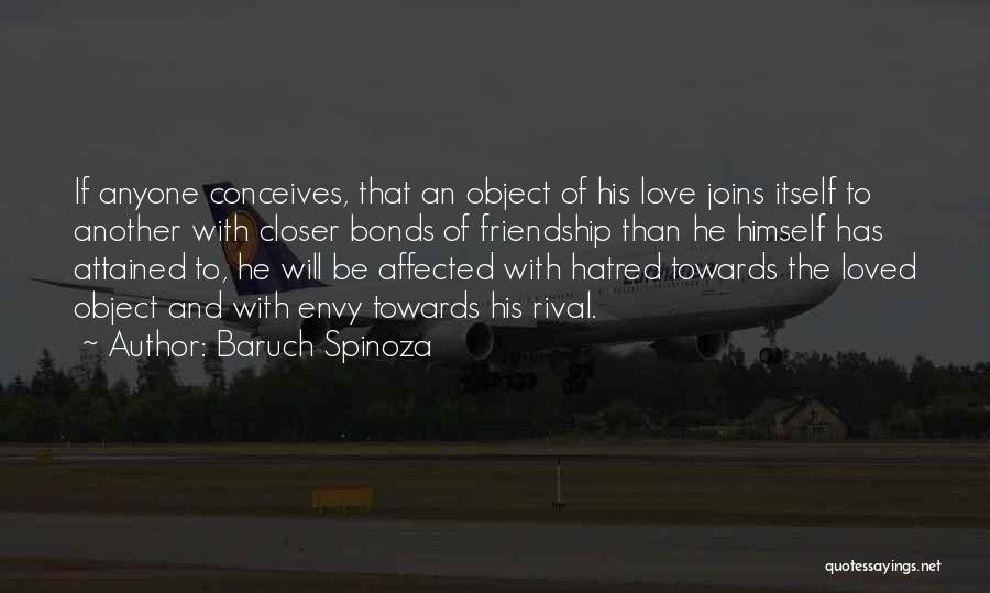 Baruch Spinoza Quotes: If Anyone Conceives, That An Object Of His Love Joins Itself To Another With Closer Bonds Of Friendship Than He