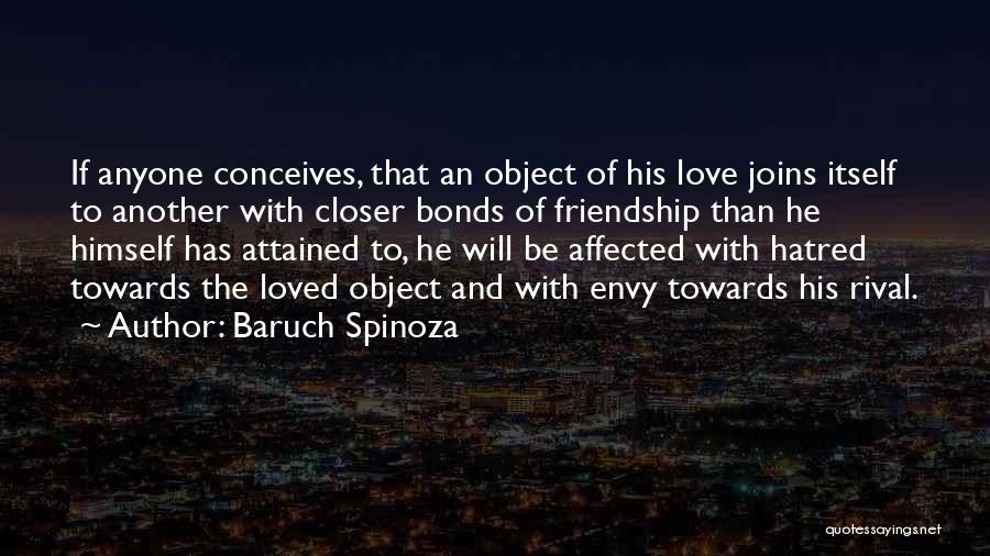 Baruch Spinoza Quotes: If Anyone Conceives, That An Object Of His Love Joins Itself To Another With Closer Bonds Of Friendship Than He