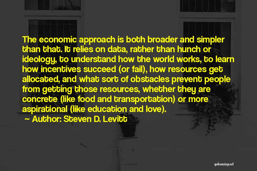 Steven D. Levitt Quotes: The Economic Approach Is Both Broader And Simpler Than That. It Relies On Data, Rather Than Hunch Or Ideology, To