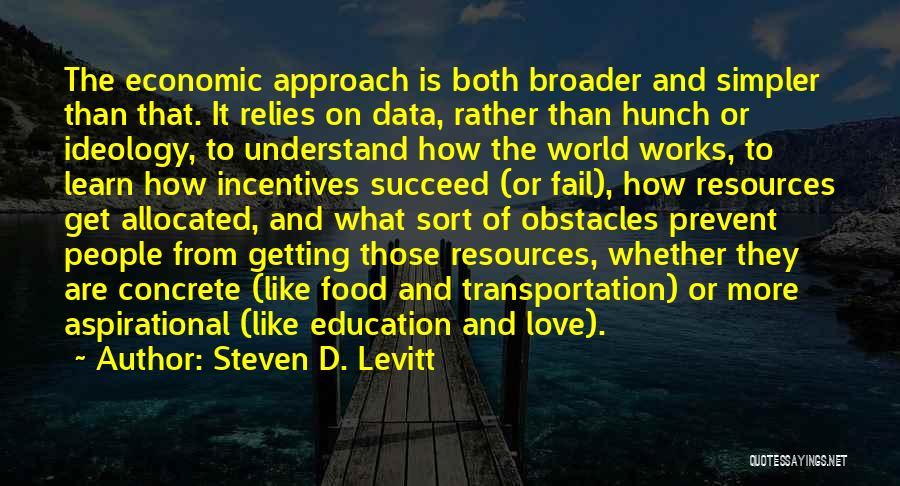 Steven D. Levitt Quotes: The Economic Approach Is Both Broader And Simpler Than That. It Relies On Data, Rather Than Hunch Or Ideology, To