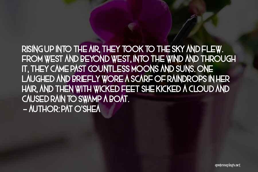 Pat O'Shea Quotes: Rising Up Into The Air, They Took To The Sky And Flew. From West And Beyond West, Into The Wind