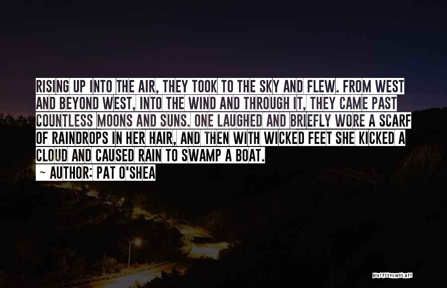 Pat O'Shea Quotes: Rising Up Into The Air, They Took To The Sky And Flew. From West And Beyond West, Into The Wind