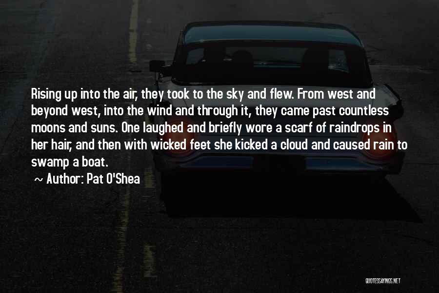 Pat O'Shea Quotes: Rising Up Into The Air, They Took To The Sky And Flew. From West And Beyond West, Into The Wind