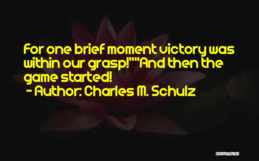 Charles M. Schulz Quotes: For One Brief Moment Victory Was Within Our Grasp!and Then The Game Started!