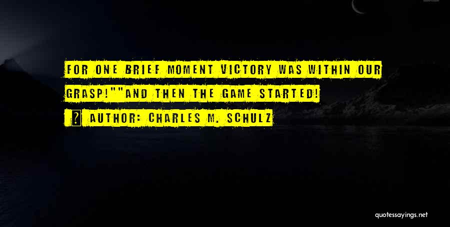 Charles M. Schulz Quotes: For One Brief Moment Victory Was Within Our Grasp!and Then The Game Started!