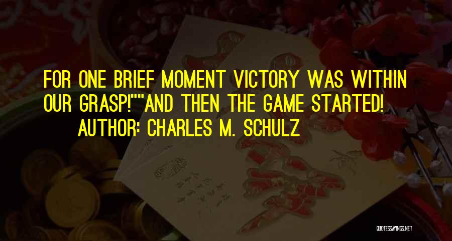 Charles M. Schulz Quotes: For One Brief Moment Victory Was Within Our Grasp!and Then The Game Started!