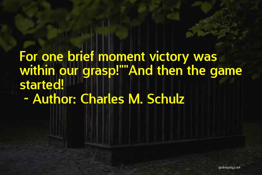 Charles M. Schulz Quotes: For One Brief Moment Victory Was Within Our Grasp!and Then The Game Started!