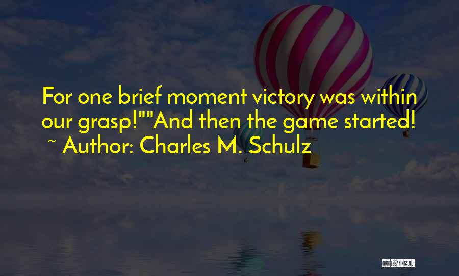 Charles M. Schulz Quotes: For One Brief Moment Victory Was Within Our Grasp!and Then The Game Started!