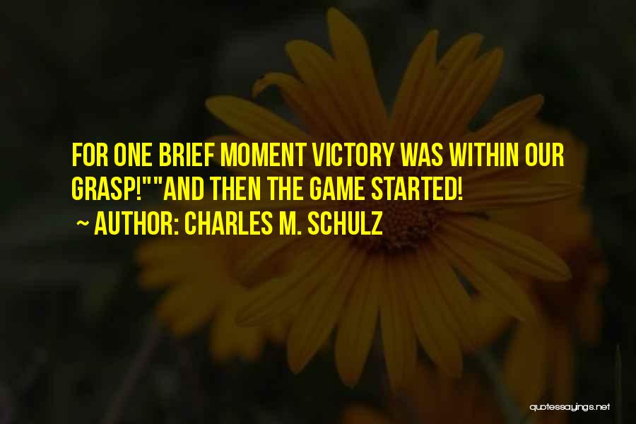 Charles M. Schulz Quotes: For One Brief Moment Victory Was Within Our Grasp!and Then The Game Started!