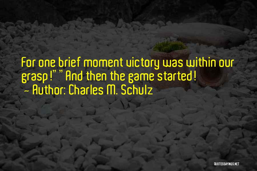 Charles M. Schulz Quotes: For One Brief Moment Victory Was Within Our Grasp!and Then The Game Started!