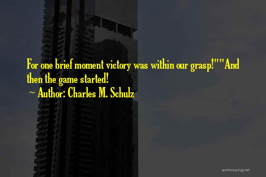 Charles M. Schulz Quotes: For One Brief Moment Victory Was Within Our Grasp!and Then The Game Started!