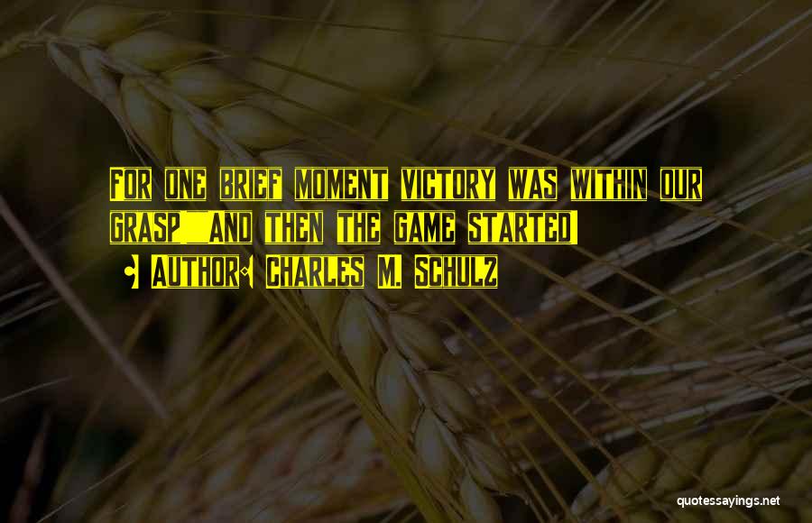 Charles M. Schulz Quotes: For One Brief Moment Victory Was Within Our Grasp!and Then The Game Started!