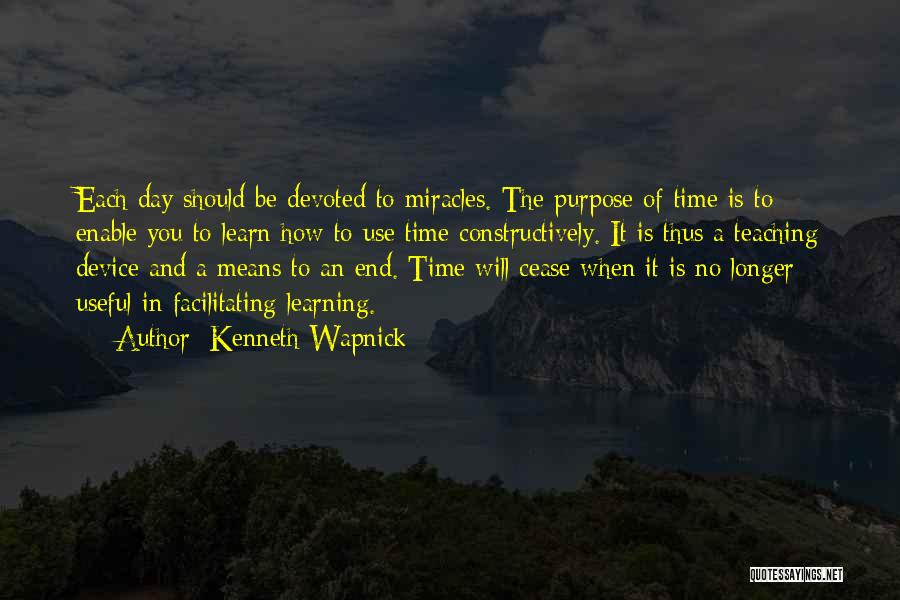 Kenneth Wapnick Quotes: Each Day Should Be Devoted To Miracles. The Purpose Of Time Is To Enable You To Learn How To Use