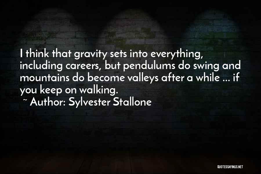 Sylvester Stallone Quotes: I Think That Gravity Sets Into Everything, Including Careers, But Pendulums Do Swing And Mountains Do Become Valleys After A