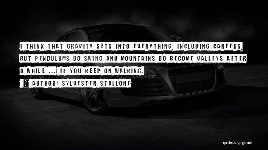 Sylvester Stallone Quotes: I Think That Gravity Sets Into Everything, Including Careers, But Pendulums Do Swing And Mountains Do Become Valleys After A