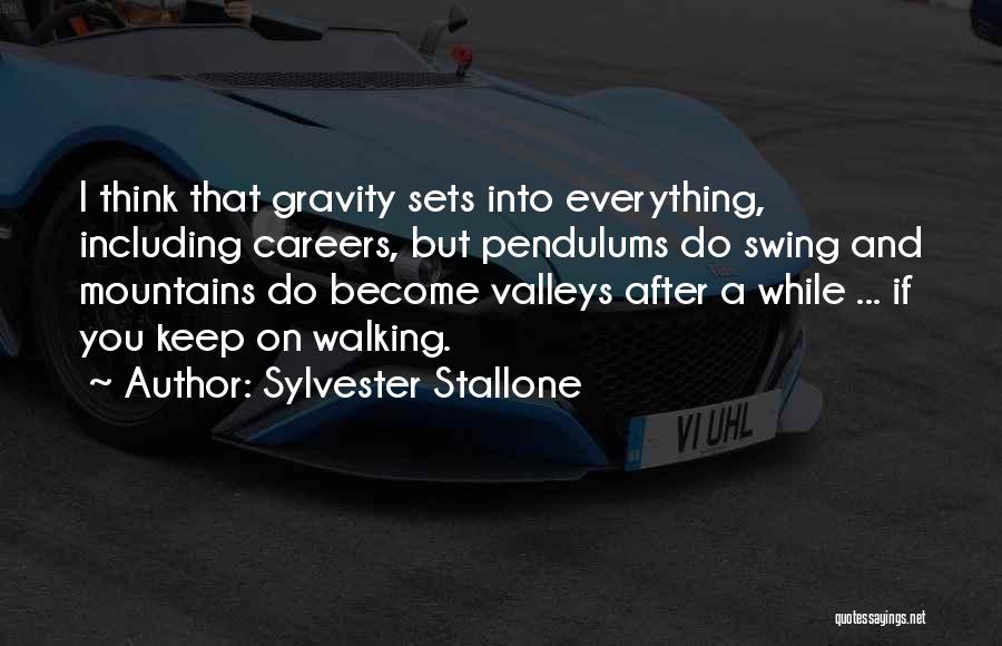 Sylvester Stallone Quotes: I Think That Gravity Sets Into Everything, Including Careers, But Pendulums Do Swing And Mountains Do Become Valleys After A