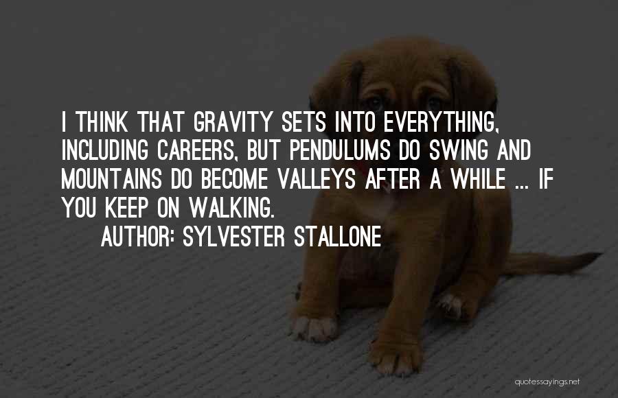 Sylvester Stallone Quotes: I Think That Gravity Sets Into Everything, Including Careers, But Pendulums Do Swing And Mountains Do Become Valleys After A