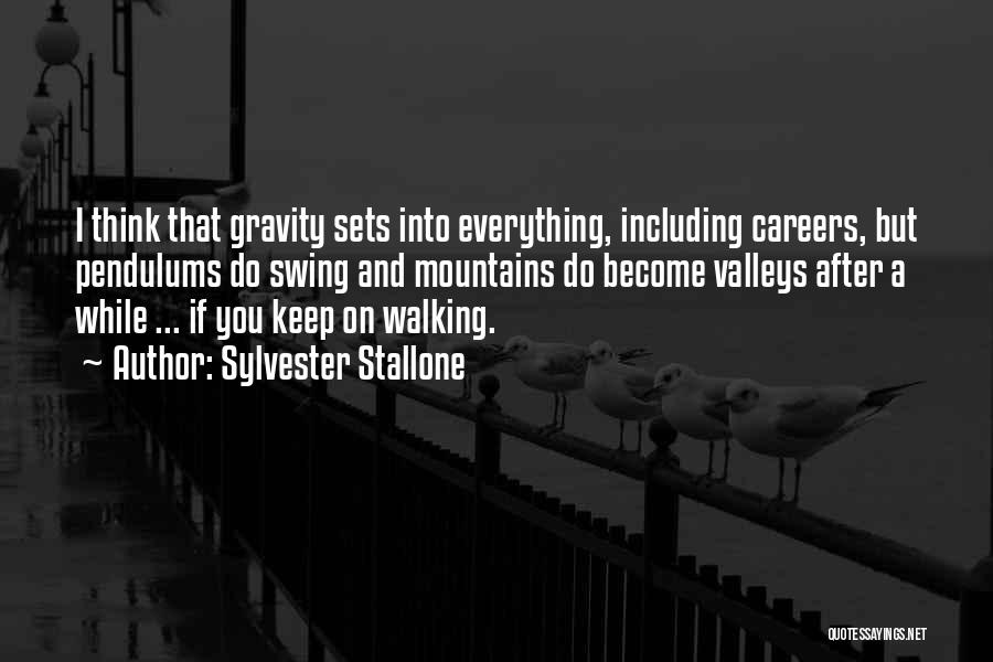 Sylvester Stallone Quotes: I Think That Gravity Sets Into Everything, Including Careers, But Pendulums Do Swing And Mountains Do Become Valleys After A