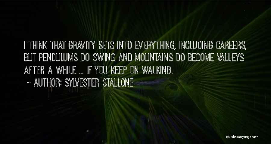 Sylvester Stallone Quotes: I Think That Gravity Sets Into Everything, Including Careers, But Pendulums Do Swing And Mountains Do Become Valleys After A