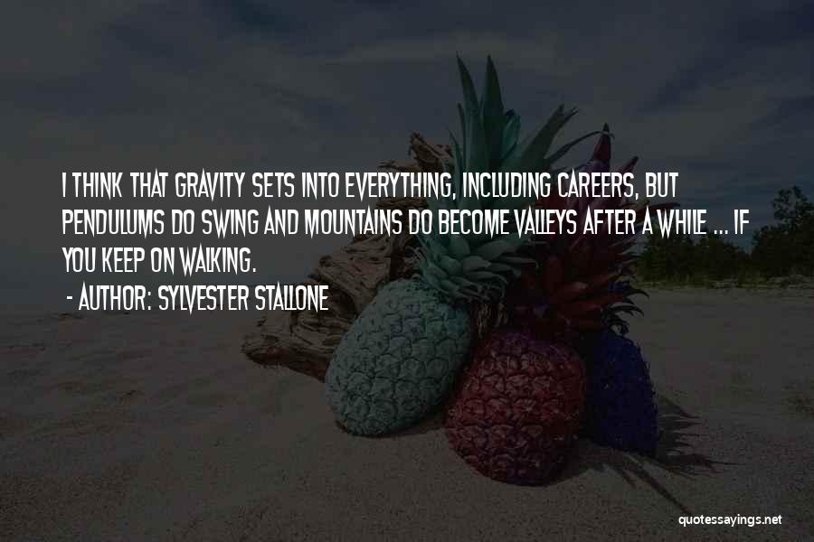 Sylvester Stallone Quotes: I Think That Gravity Sets Into Everything, Including Careers, But Pendulums Do Swing And Mountains Do Become Valleys After A