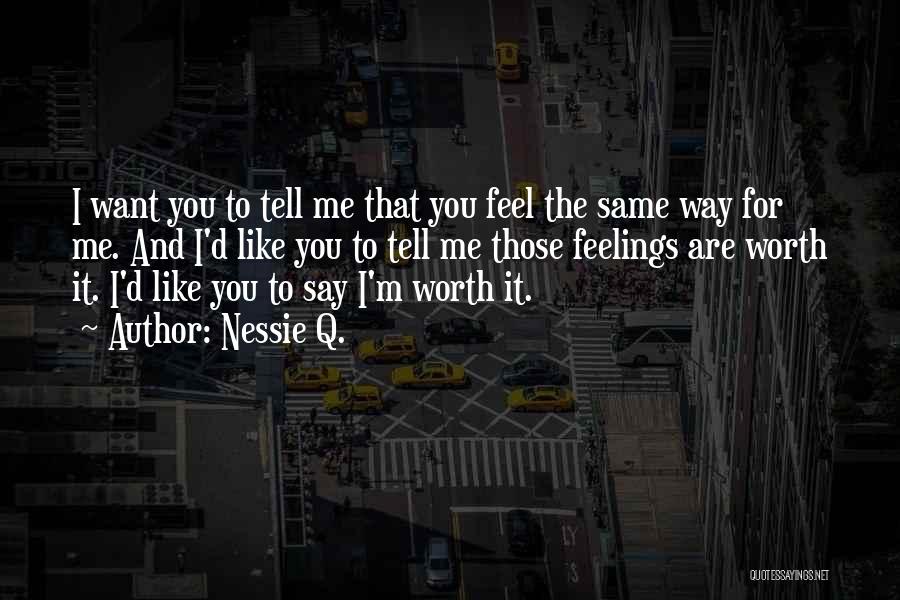 Nessie Q. Quotes: I Want You To Tell Me That You Feel The Same Way For Me. And I'd Like You To Tell