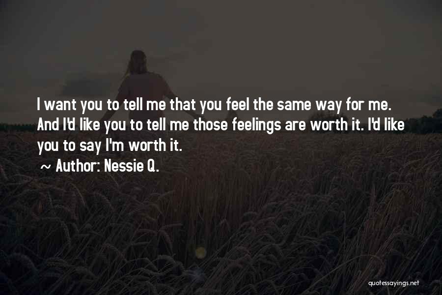 Nessie Q. Quotes: I Want You To Tell Me That You Feel The Same Way For Me. And I'd Like You To Tell