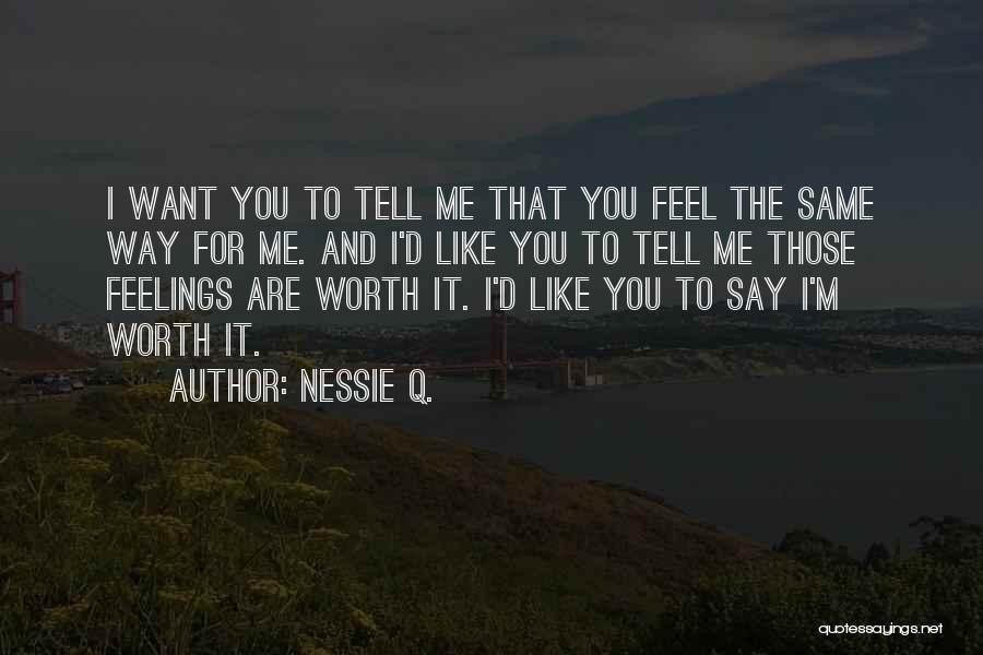 Nessie Q. Quotes: I Want You To Tell Me That You Feel The Same Way For Me. And I'd Like You To Tell