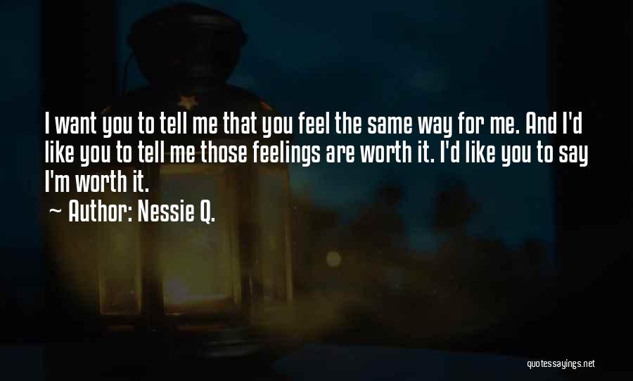 Nessie Q. Quotes: I Want You To Tell Me That You Feel The Same Way For Me. And I'd Like You To Tell
