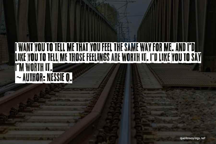 Nessie Q. Quotes: I Want You To Tell Me That You Feel The Same Way For Me. And I'd Like You To Tell