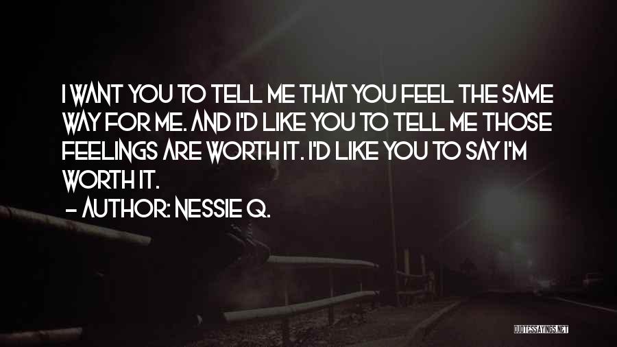 Nessie Q. Quotes: I Want You To Tell Me That You Feel The Same Way For Me. And I'd Like You To Tell