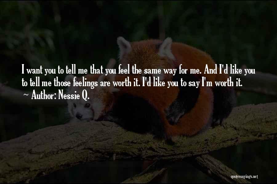 Nessie Q. Quotes: I Want You To Tell Me That You Feel The Same Way For Me. And I'd Like You To Tell