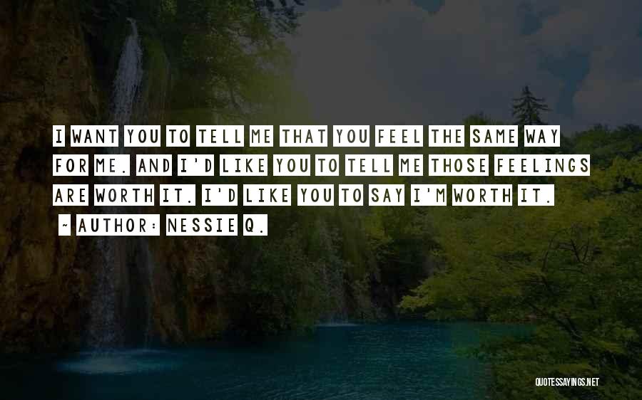 Nessie Q. Quotes: I Want You To Tell Me That You Feel The Same Way For Me. And I'd Like You To Tell
