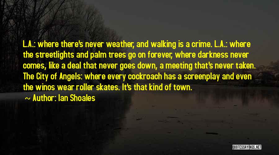 Ian Shoales Quotes: L.a.: Where There's Never Weather, And Walking Is A Crime. L.a.: Where The Streetlights And Palm Trees Go On Forever,