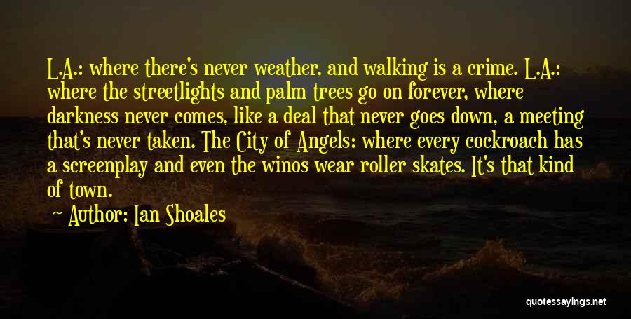 Ian Shoales Quotes: L.a.: Where There's Never Weather, And Walking Is A Crime. L.a.: Where The Streetlights And Palm Trees Go On Forever,