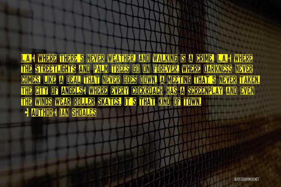 Ian Shoales Quotes: L.a.: Where There's Never Weather, And Walking Is A Crime. L.a.: Where The Streetlights And Palm Trees Go On Forever,