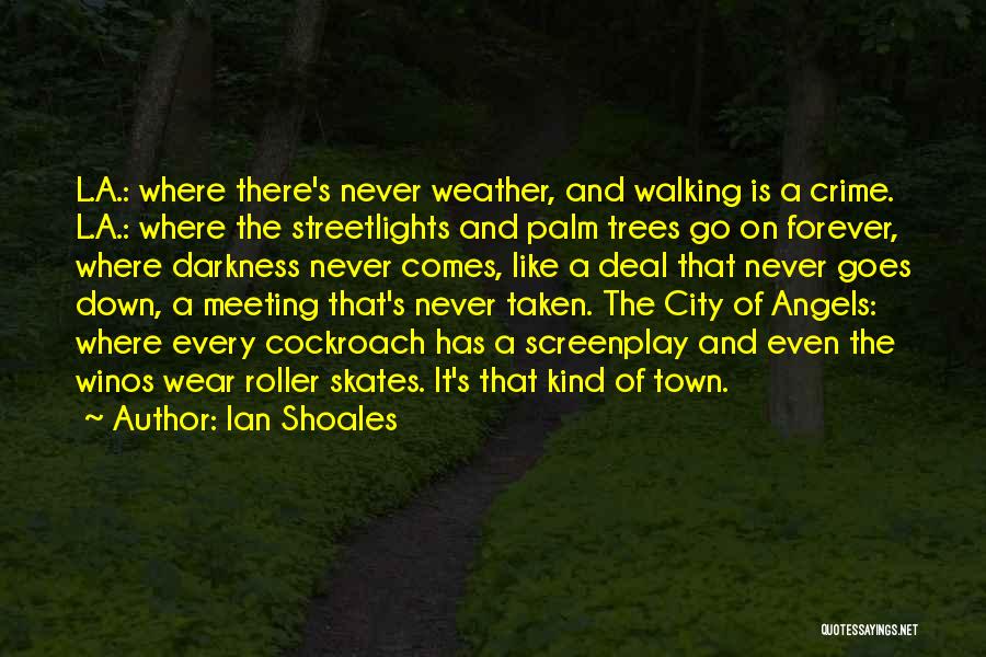 Ian Shoales Quotes: L.a.: Where There's Never Weather, And Walking Is A Crime. L.a.: Where The Streetlights And Palm Trees Go On Forever,