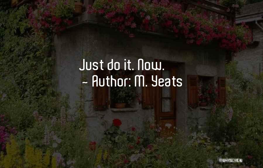 M. Yeats Quotes: Just Do It. Now.