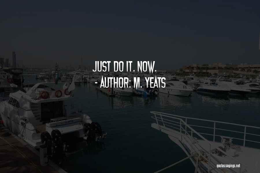 M. Yeats Quotes: Just Do It. Now.