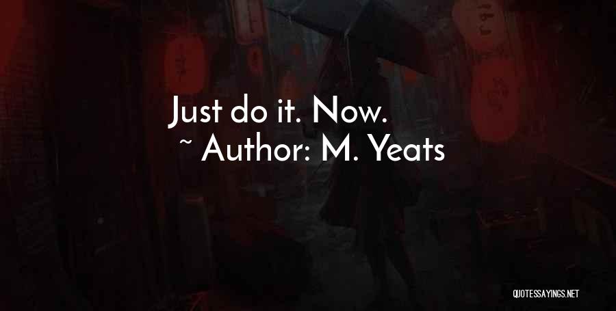 M. Yeats Quotes: Just Do It. Now.