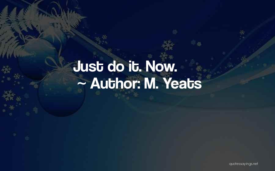 M. Yeats Quotes: Just Do It. Now.