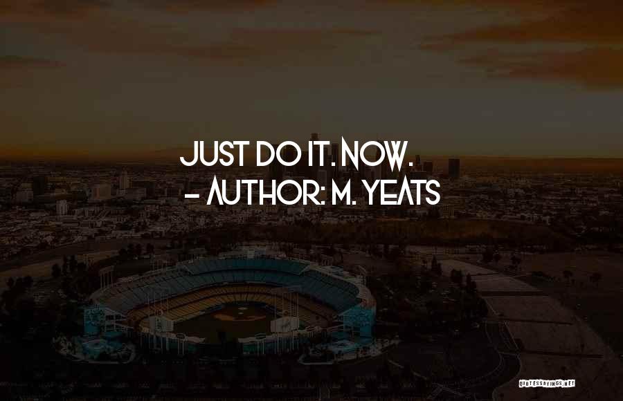 M. Yeats Quotes: Just Do It. Now.