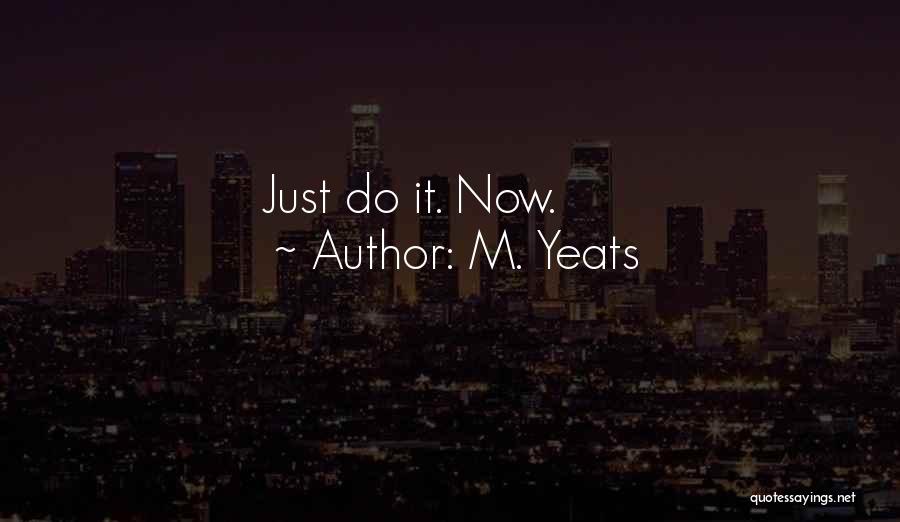 M. Yeats Quotes: Just Do It. Now.