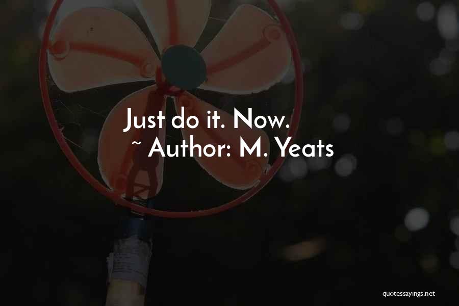 M. Yeats Quotes: Just Do It. Now.