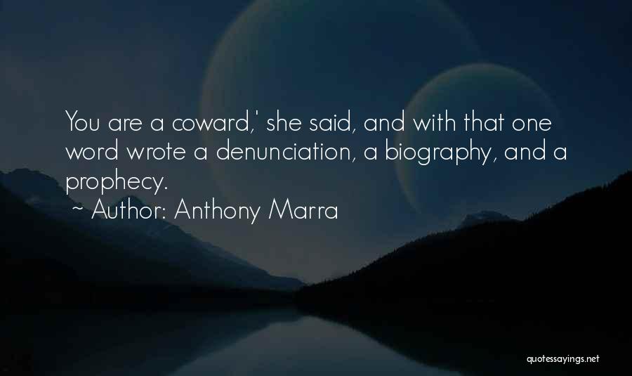 Anthony Marra Quotes: You Are A Coward,' She Said, And With That One Word Wrote A Denunciation, A Biography, And A Prophecy.