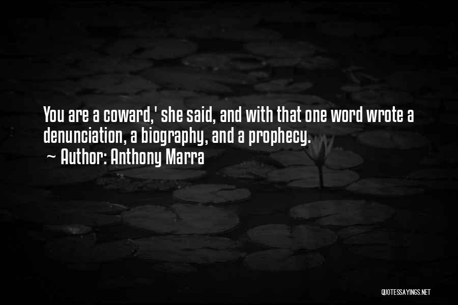 Anthony Marra Quotes: You Are A Coward,' She Said, And With That One Word Wrote A Denunciation, A Biography, And A Prophecy.