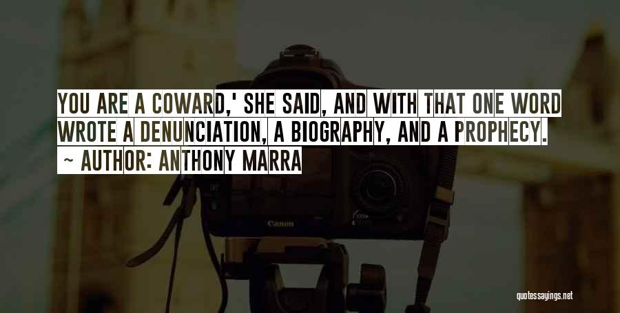 Anthony Marra Quotes: You Are A Coward,' She Said, And With That One Word Wrote A Denunciation, A Biography, And A Prophecy.